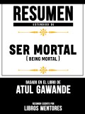 Resumen Extendido De Ser Mortal (Being Mortal) - Basado En El Libro De Atul Gawande