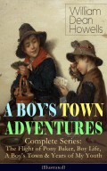 A BOY'S TOWN ADVENTURES - Complete Series: The Flight of Pony Baker, Boy Life, A Boy's Town & Years of My Youth (Illustrated)