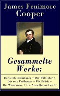 Gesammelte Werke: Der letzte Mohikaner + Der Wildtöter + Der rote Freibeuter + Die Prärie + Die Wassernixe + Die Ansiedler und mehr