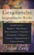 Gesammelte biographische Werke (Joseph Fouché + Magellan + Maria Stuart + Marie Antoinette + Nietzsche + Dostojewski + Erasmus + Casanova + Sigmund Freud + Tolstoi und mehr)