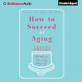 How To Succeed At Aging Without Really Dying