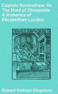 Captain Ravenshaw; Or, The Maid of Cheapside. A Romance of Elizabethan London