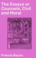 The Essays or Counsels, Civil and Moral