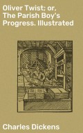 Oliver Twist; or, The Parish Boy's Progress. Illustrated