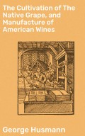 The Cultivation of The Native Grape, and Manufacture of American Wines