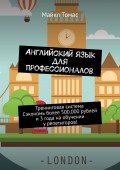 Английский язык для профессионалов. Тренинговая система. Сэкономь более 500 000 рублей и 3 года на обучении у репетиторов!