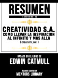 Resumen Extendido De Creatividad S.A.: Como Llevar La Inspiracion Al Infinito Y Mas Alla (Creativity, Inc.) - Basado En El Libro De Edwin Catmull