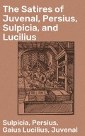 The Satires of Juvenal, Persius, Sulpicia, and Lucilius
