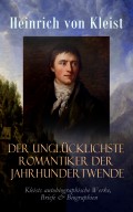 Der unglücklichste Romantiker der Jahrhundertwende - Kleists autobiographische Werke, Briefe & Biographien