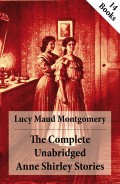 The Complete Unabridged Anne Shirley Stories: 14 Books: Anne of Green Gables, Anne of Avonlea, Anne of the Island, Anne's House of Dreams, Rainbow Valley, Rilla of Ingleside, Chronicles of Avonlea, Anne of Windy Poplars, Anne of Ingleside etc.