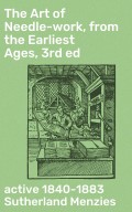 The Art of Needle-work, from the Earliest Ages, 3rd ed