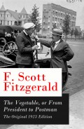 The Vegetable, or From President to Postman - The Original 1923 Edition: a play following The Beautiful and Damned