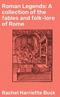Roman Legends: A collection of the fables and folk-lore of Rome