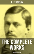 THE COMPLETE WORKS OF E. F. BENSON (Illustrated Edition)
