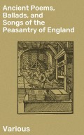 Ancient Poems, Ballads, and Songs of the Peasantry of England