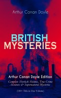 BRITISH MYSTERIES - Arthur Conan Doyle Edition: Complete Sherlock Holmes, True Crime Accounts & Supernatural Mysteries (100+ Title in One Volume)