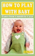 How to play with baby? Games from 1 month to 1 year