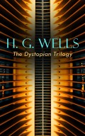 H. G. WELLS - The Dystopian Trilogy