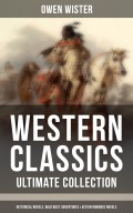 WESTERN CLASSICS - Ultimate Collection: Historical Novels, Wild West Adventures & Action Romance Novels