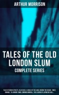 Tales of the Old London Slum – Complete Series: Tales of Mean Streets, Old Essex, A Child of the Jago, Behind the Shade, Three Rounds, To London Town, Cunning Murrell, The Legend of Lapwater Hall…