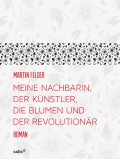Meine Nachbarin, der Künstler, die Blumen und der Revolutionär