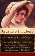 Gesammelte Erzählungen: Ein einfältig Herz + Leidenschaft und Tugend + November + Die Legende von Sankt Julian dem Gastfreien + Herodias