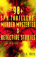 90+ Spy Thrillers, Murder Mysteries & Detective Stories (Illustrated)