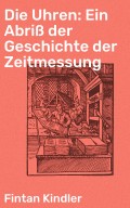 Die Uhren: Ein Abriß der Geschichte der Zeitmessung