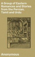 A Group of Eastern Romances and Stories from the Persian, Tamil and Urdu