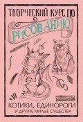 Творческий курс по рисованию. Котики, единороги и другие милые существа