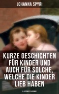 Kurze Geschichten für Kinder und auch für Solche, welche die Kinder lieb haben (Illustrierte Ausgabe)