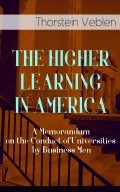 THE HIGHER LEARNING IN AMERICA: A Memorandum on the Conduct of Universities by Business Men