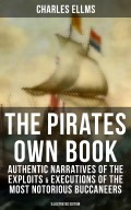 The Pirates Own Book: Authentic Narratives of the Exploits & Executions of the Most Notorious Buccaneers (Illustrated Edition)