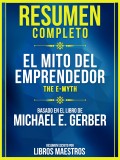 Resumen Completo: El Mito Del Emprendedor (The E-Myth) - Basado En El Libro De Michael E. Gerber
