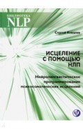Исцеление с помощью НЛП. Нейро-лингвистическое программирование психосоматических исцелений