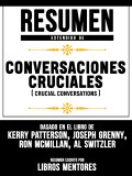 Resumen Extendido De Conversaciones Cruciales (Crucial Conversations) - Basado En El Libro De Kerry Patterson, Joseph Grenny, Ron Mcmillan, Al Switzler