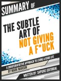 Summary Of "The Subtle Art of Not Giving a F*ck: A Counterintuitive Approach to Living a Good Life - By Mark Manson"