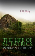 The Life of St. Patrick and His Place in History 