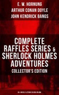 COMPLETE RAFFLES SERIES & SHERLOCK HOLMES ADVENTURES - COLLECTOR'S EDITION: 60+ Novels & Stories in One Volume