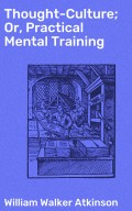 Thought-Culture; Or, Practical Mental Training