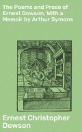 The Poems and Prose of Ernest Dowson, With a Memoir by Arthur Symons