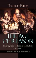 THE AGE OF REASON - Investigation of True and Fabulous Theology (Including "The Life of Thomas Paine")