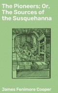 The Pioneers; Or, The Sources of the Susquehanna