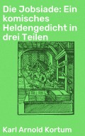 Die Jobsiade: Ein komisches Heldengedicht in drei Teilen