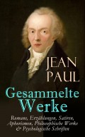 Gesammelte Werke: Romane, Erzählungen, Satiren, Aphorismen, Philosophische Werke & Psychologische Schriften