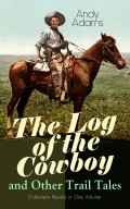 The Log of the Cowboy and Other Trail Tales – 5 Western Novels in One Volume