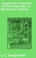Langstroth on the Hive and the Honey-Bee: A Bee Keeper's Manual