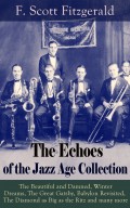The Echoes of the Jazz Age Collection: The Beautiful and Damned, Winter Dreams, The Great Gatsby, Babylon Revisited, The Diamond as Big as the Ritz and many more