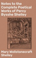 Notes to the Complete Poetical Works of Percy Bysshe Shelley