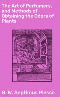 The Art of Perfumery, and Methods of Obtaining the Odors of Plants
